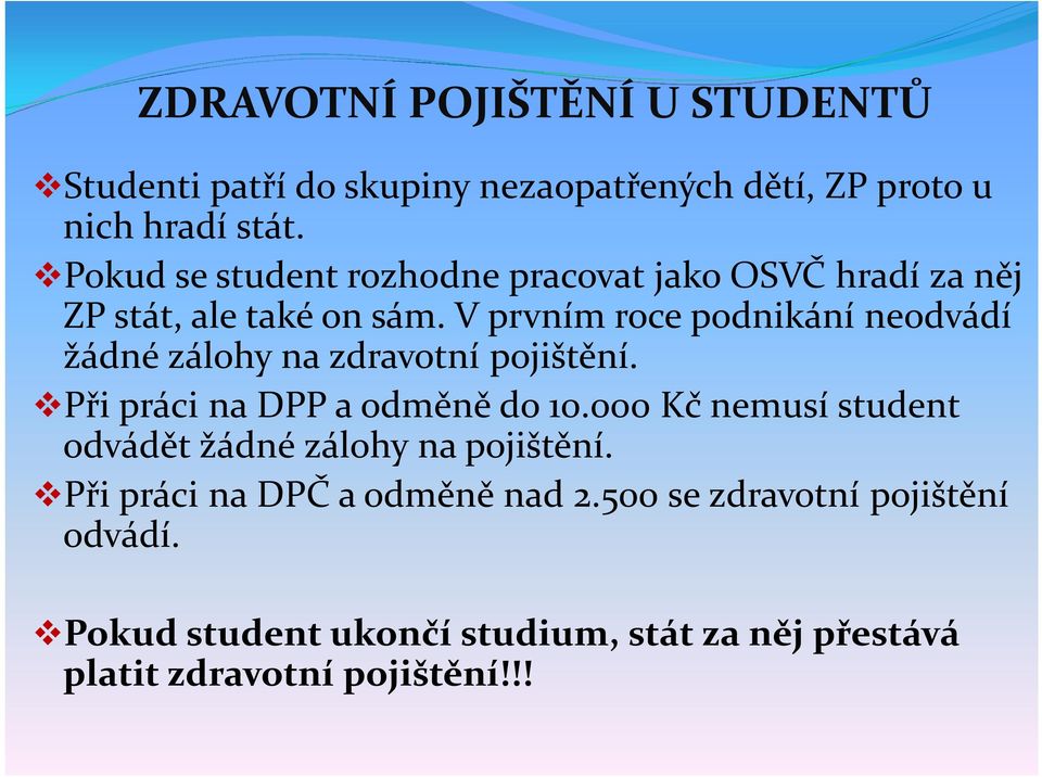 V prvním roce podnikání neodvádí žádné zálohy na zdravotní pojištění. Při práci na DPP a odměně do 10.