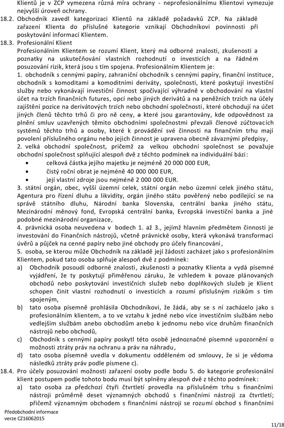 Profesionální Klient Profesionálním Klientem se rozumí Klient, který má odborné znalosti, zkušenosti a poznatky na uskutečňování vlastních rozhodnutí o investicích a na řádném posuzování rizik, která