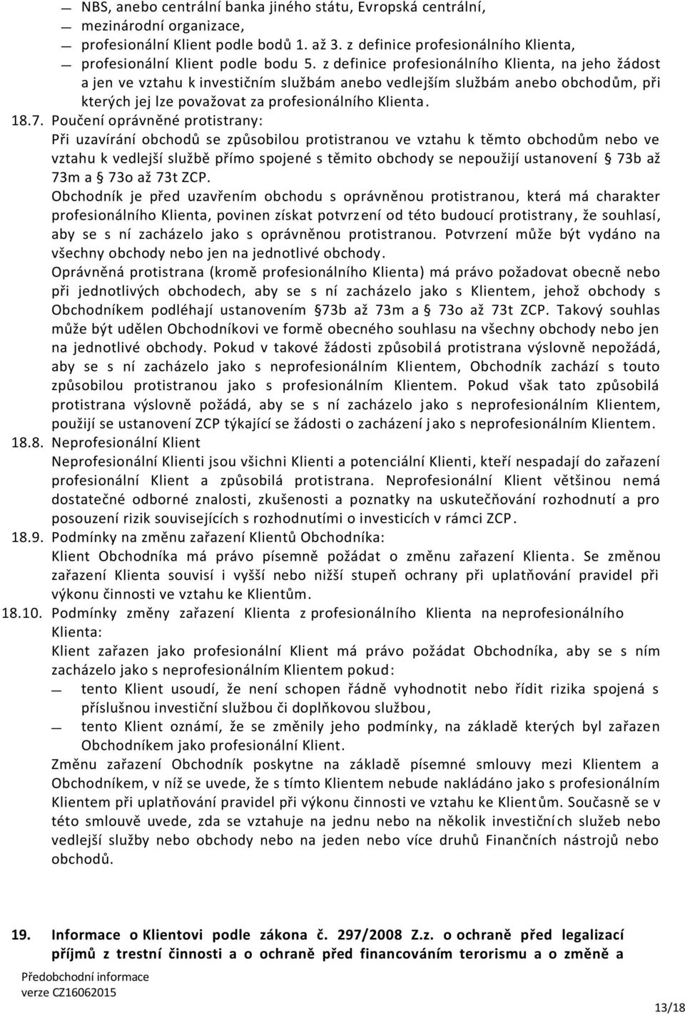 Poučení oprávněné protistrany: Při uzavírání obchodů se způsobilou protistranou ve vztahu k těmto obchodům nebo ve vztahu k vedlejší službě přímo spojené s těmito obchody se nepoužijí ustanovení 73b