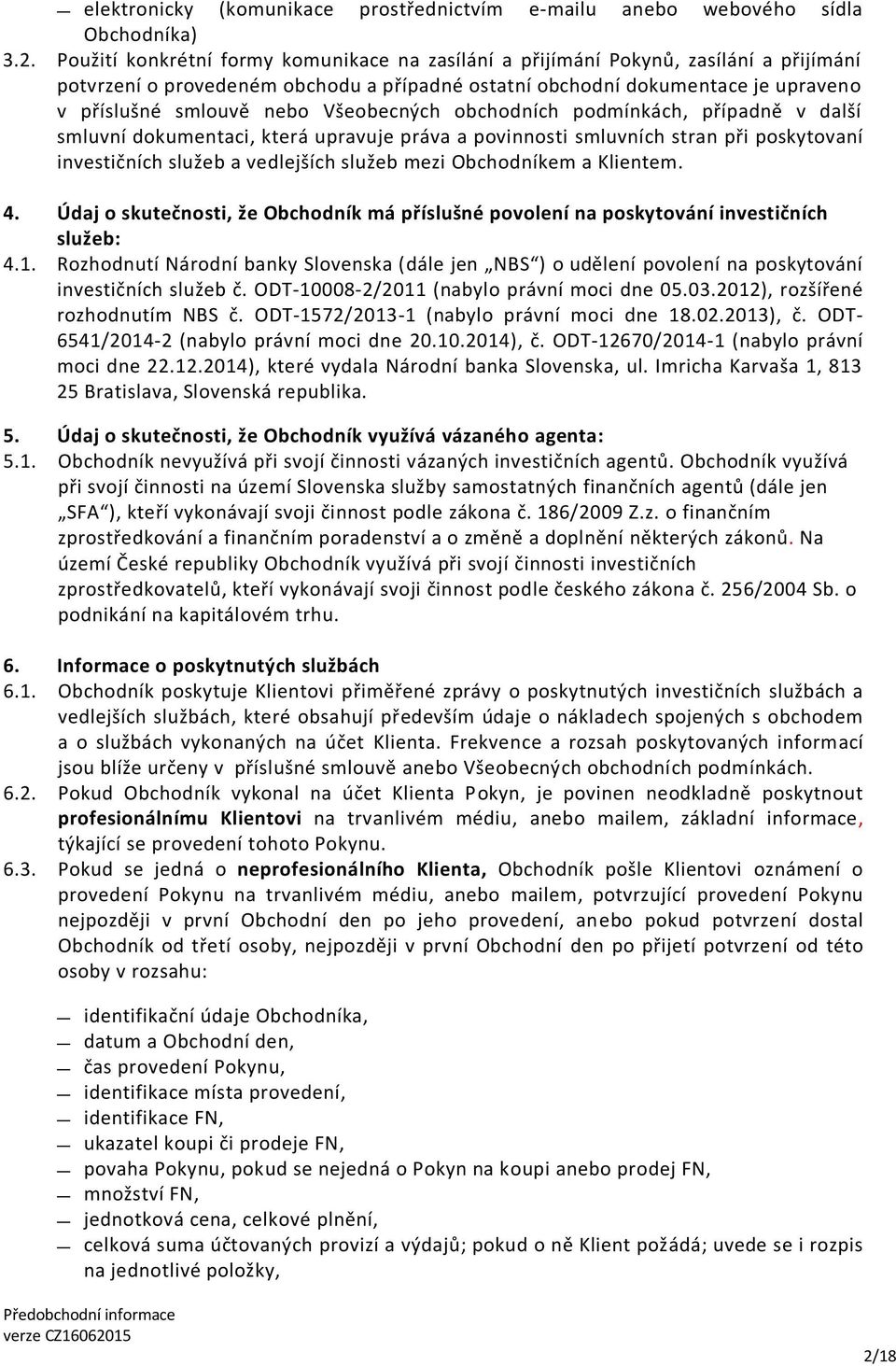 Všeobecných obchodních podmínkách, případně v další smluvní dokumentaci, která upravuje práva a povinnosti smluvních stran při poskytovaní investičních služeb a vedlejších služeb mezi Obchodníkem a