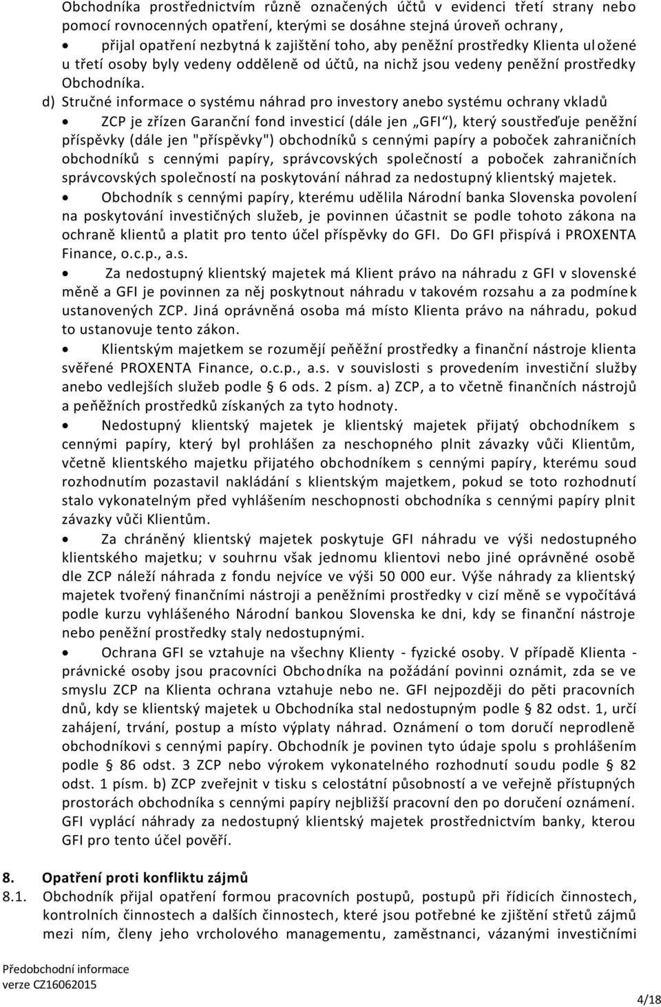 d) Stručné informace o systému náhrad pro investory anebo systému ochrany vkladů ZCP je zřízen Garanční fond investicí (dále jen GFI ), který soustřeďuje peněžní příspěvky (dále jen "příspěvky")