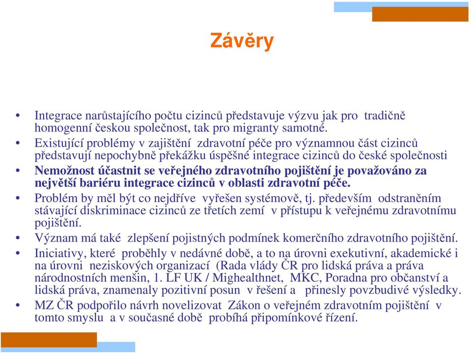 pojištění je považováno za největší bariéru integrace cizinců v oblasti zdravotní péče. Problém by měl být co nejdříve vyřešen systémově, tj.