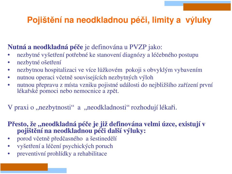 události do nejbližšího zařízení první lékařské pomoci nebo nemocnice a zpět. V praxi o nezbytnosti a neodkladnosti rozhodují lékaři.