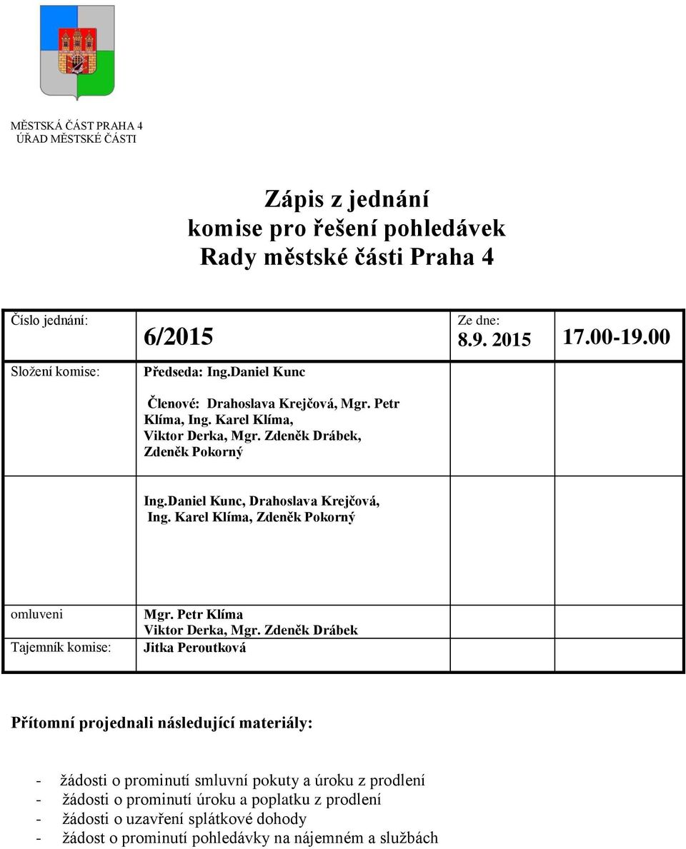 Daniel Kunc, Drahoslava Krejčová, Ing. Karel Klíma, Zdeněk Pokorný omluveni Tajemník komise: Mgr. Petr Klíma Viktor Derka, Mgr.