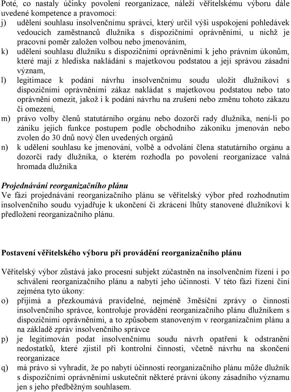 které mají z hlediska nakládání s majetkovou podstatou a její správou zásadní význam, l) legitimace k podání návrhu insolvenčnímu soudu uložit dlužníkovi s dispozičními oprávněními zákaz nakládat s