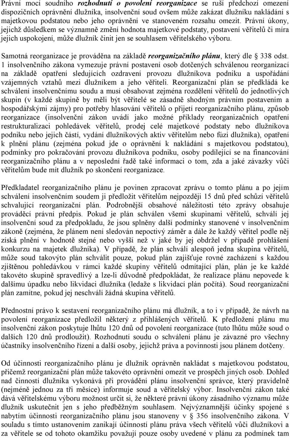 Právní úkony, jejichž důsledkem se významně změní hodnota majetkové podstaty, postavení věřitelů či míra jejich uspokojení, může dlužník činit jen se souhlasem věřitelského výboru.