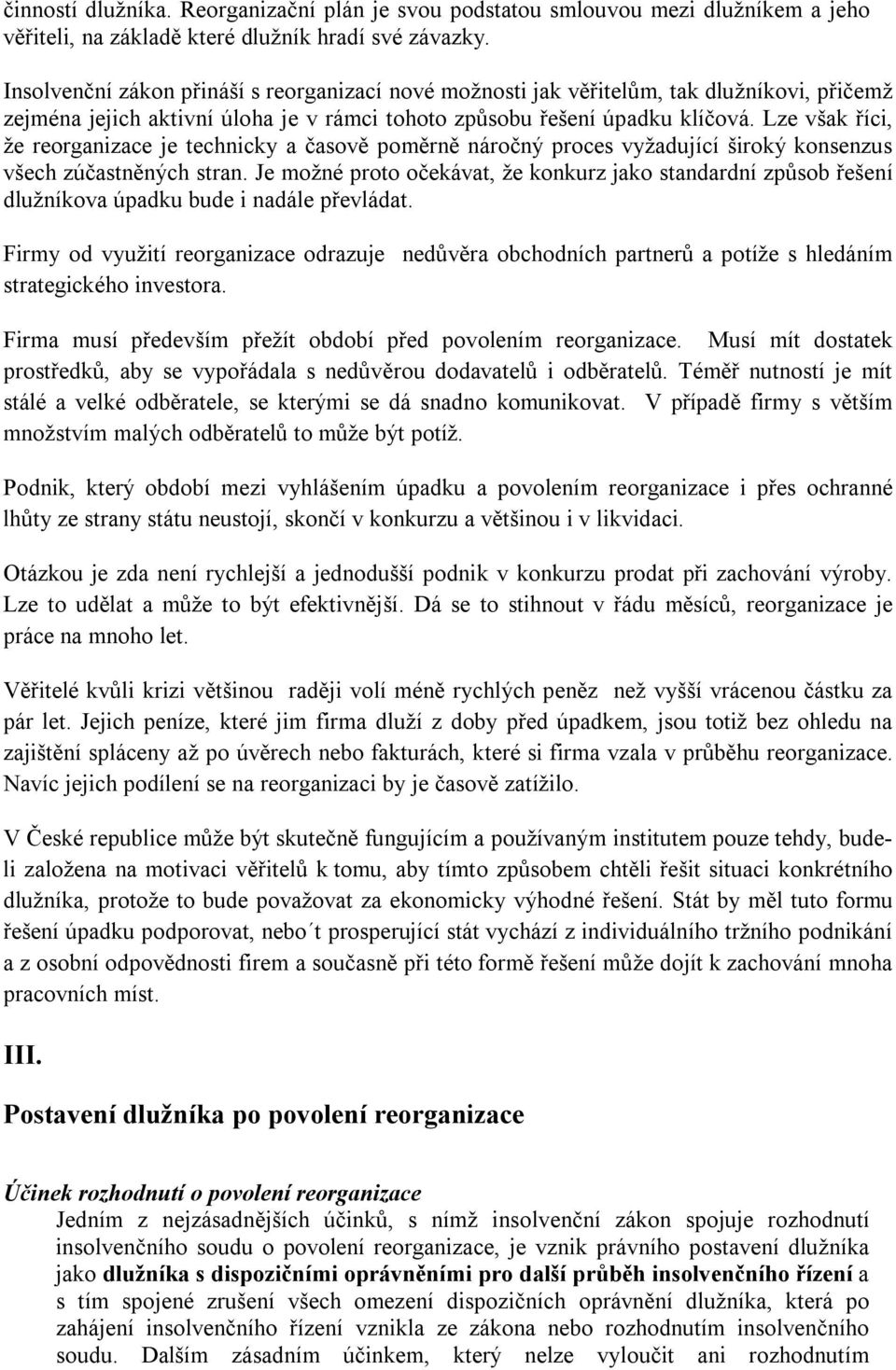 Lze však říci, že reorganizace je technicky a časově poměrně náročný proces vyžadující široký konsenzus všech zúčastněných stran.