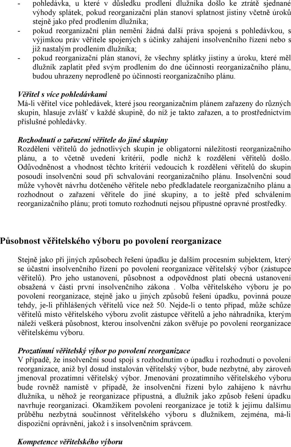 reorganizační plán stanoví, že všechny splátky jistiny a úroku, které měl dlužník zaplatit před svým prodlením do dne účinnosti reorganizačního plánu, budou uhrazeny neprodleně po účinnosti