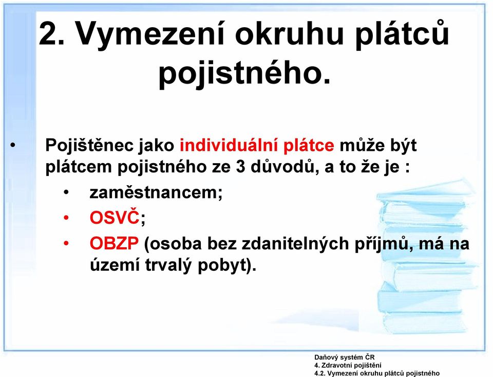 může být plátcem pojistného ze 3 důvodů, a to že je :