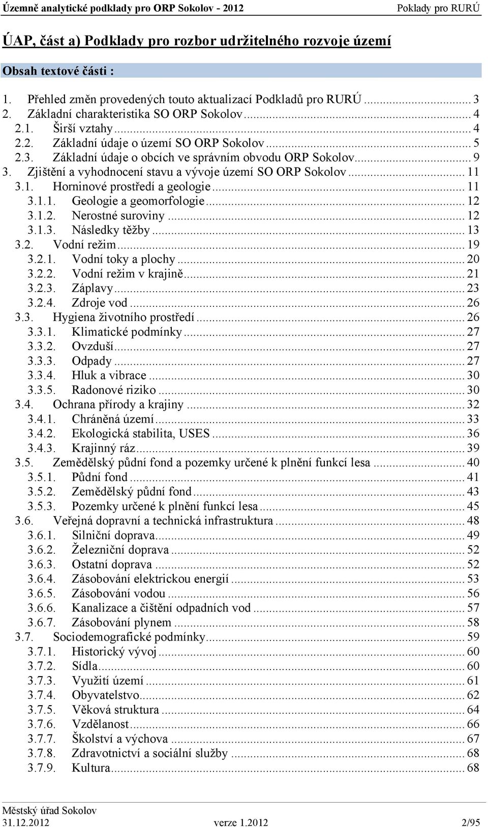 Zjištění a vyhodnocení stavu a vývoje území SO ORP Sokolov..... Horninové prostředí a geologie...... Geologie a geomorfologie...... Nerostné suroviny...... Následky těžby..... Vodní režim... 9.