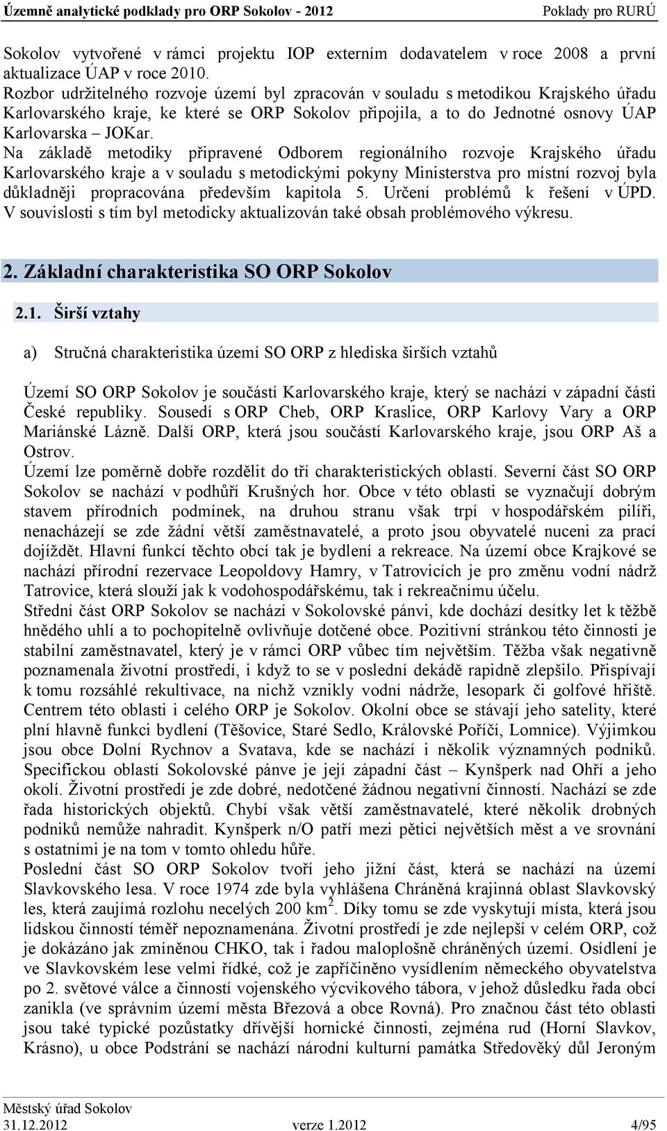 Na základě metodiky připravené Odborem regionálního rozvoje Krajského úřadu Karlovarského kraje a v souladu s metodickými pokyny Ministerstva pro místní rozvoj byla důkladněji propracována především