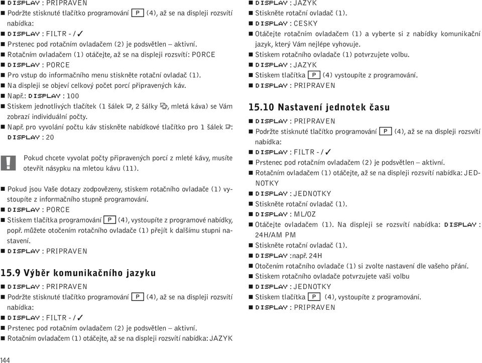 Napfi.: : 100 Stiskem jednotliv ch tlaãítek (1 álek D, 2 álky F, mletá káva) se Vám zobrazí individuální poãty. Napfi.