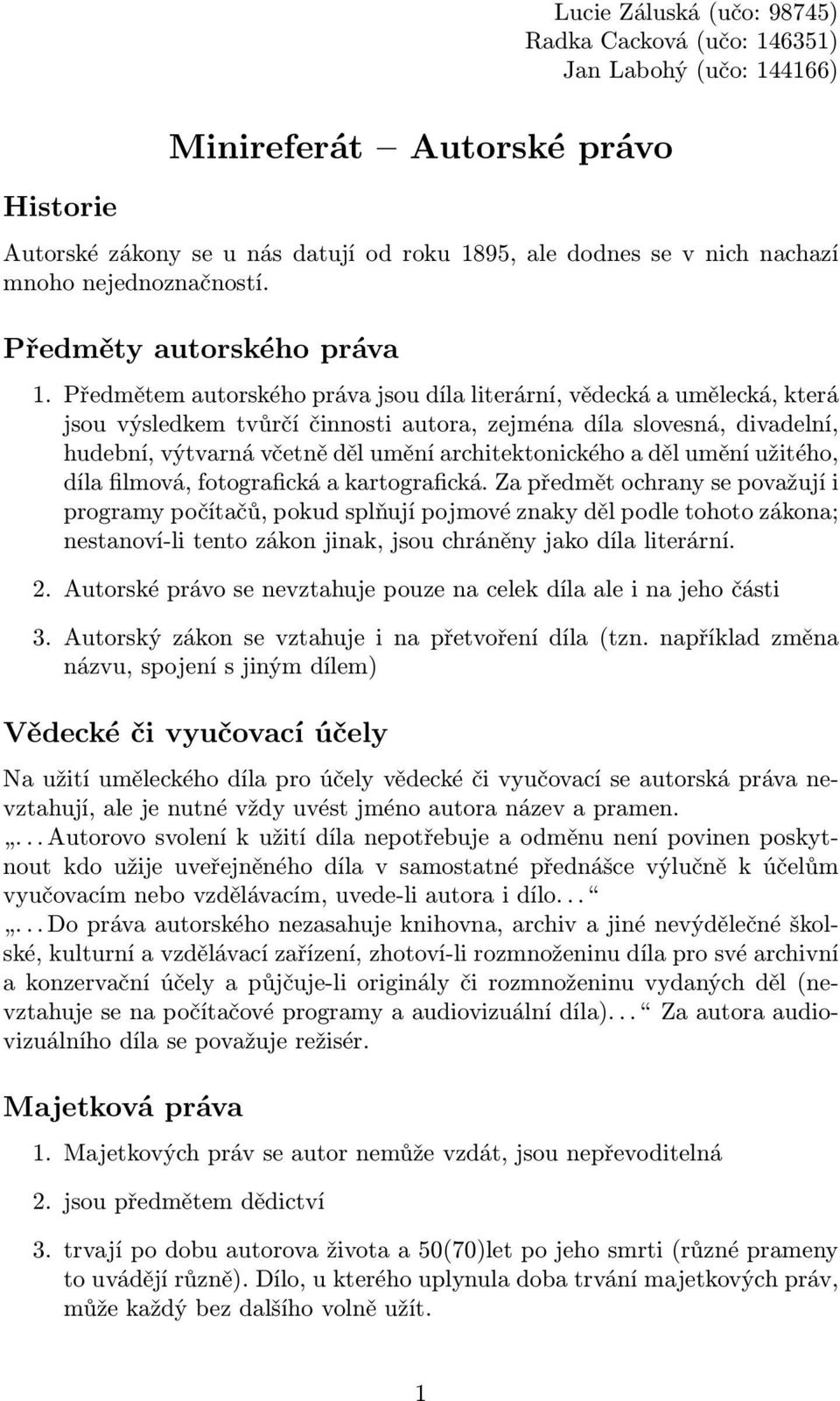 Předmětem autorského práva jsou díla literární, vědecká a umělecká, která jsou výsledkem tvůrčí činnosti autora, zejména díla slovesná, divadelní, hudební, výtvarná včetně děl umění architektonického