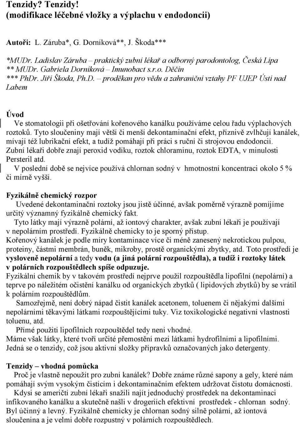 . Gabriela Dorníková Imunobact s.r.o. Děčín *** PhDr. Jiří Škoda, Ph.D. proděkan pro vědu a zahraniční vztahy PF UJEP Ústí nad Labem Úvod Ve stomatologii při ošetřování kořenového kanálku používáme celou řadu výplachových roztoků.
