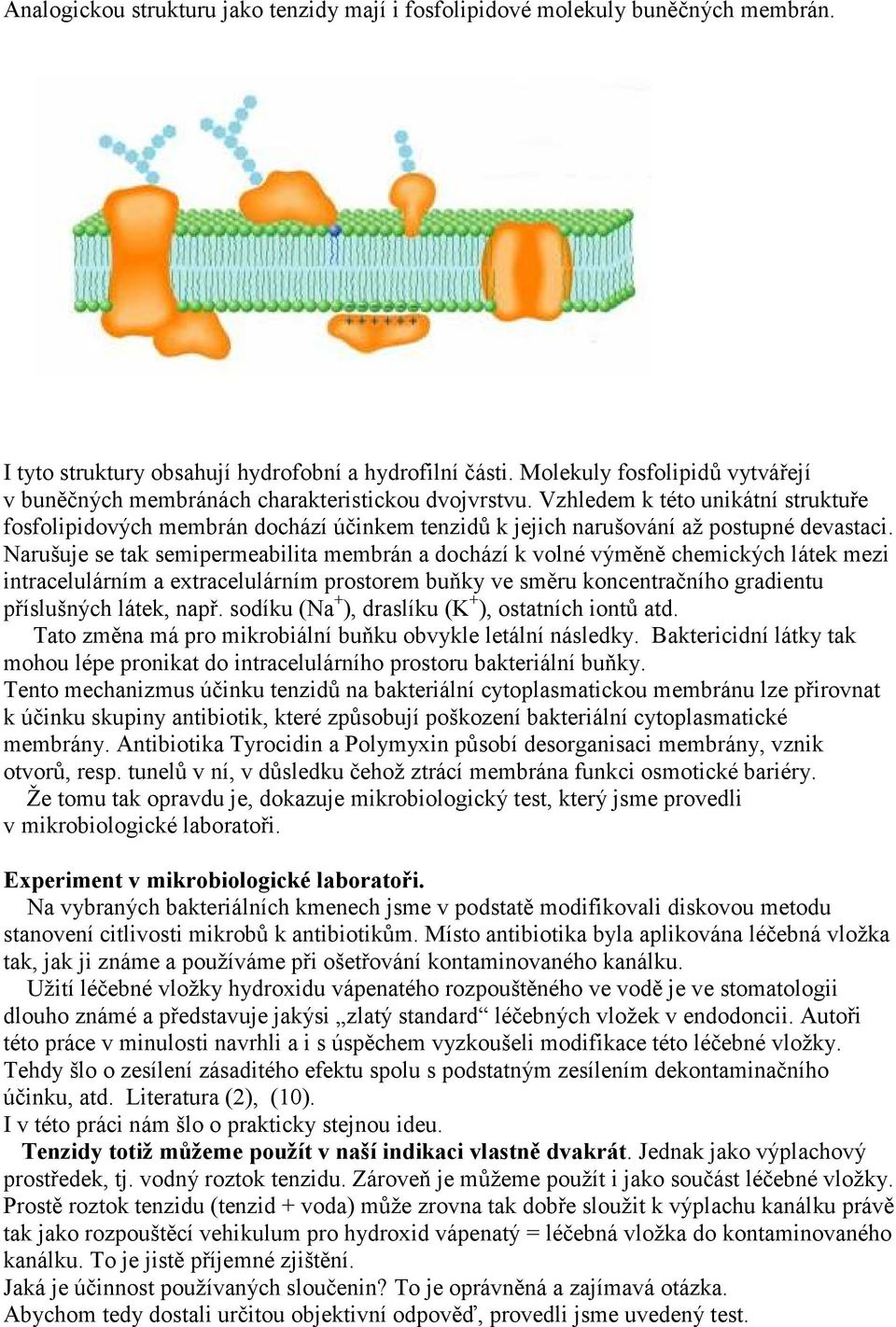 Vzhledem k této unikátní struktuře fosfolipidových membrán dochází účinkem tenzidů k jejich narušování až postupné devastaci.