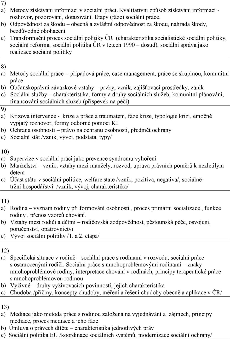 sociální reforma, sociální politika ČR v letech 1990 dosud), sociální správa jako realizace sociální politiky 8) a) Metody sociální práce - případová práce, case management, práce se skupinou,