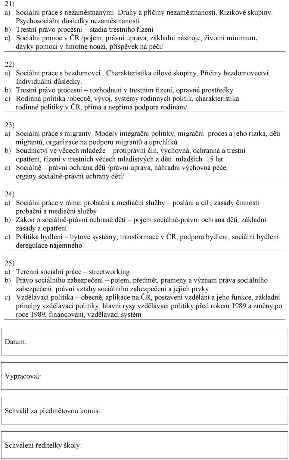 nouzi, příspěvek na péči/ 22) a) Sociální práce s bezdomovci. Charakteristika cílové skupiny. Příčiny bezdomovectví. Individuální důsledky.