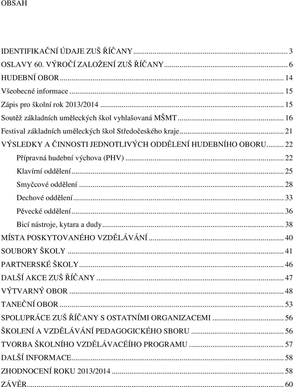 .. 22 Přípravná hudební výchova (PHV)... 22 Klavírní oddělení... 25 Smyčcové oddělení... 28 Dechové oddělení... 33 Pěvecké oddělení... 36 Bicí nástroje, kytara a dudy.