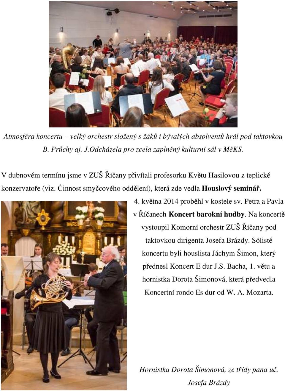 května 2014 proběhl v kostele sv. Petra a Pavla v Říčanech Koncert barokní hudby. Na koncertě vystoupil Komorní orchestr ZUŠ Říčany pod taktovkou dirigenta Josefa Brázdy.