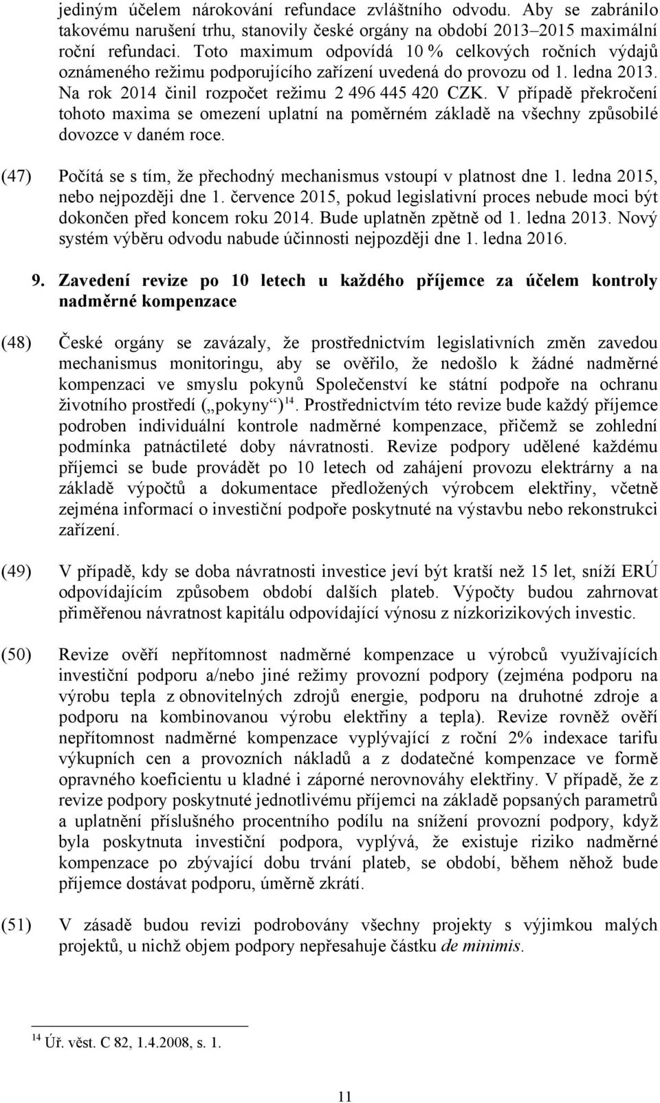 V případě překročení tohoto maxima se omezení uplatní na poměrném základě na všechny způsobilé dovozce v daném roce. (47) Počítá se s tím, že přechodný mechanismus vstoupí v platnost dne 1.