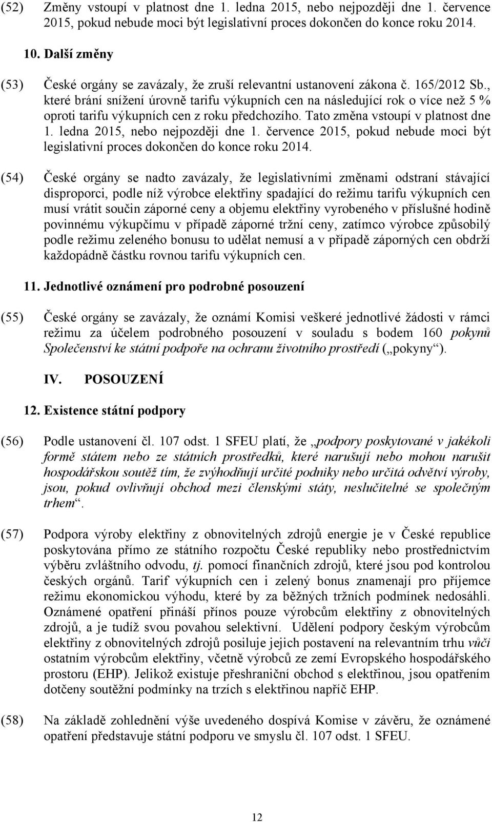 , které brání snížení úrovně tarifu výkupních cen na následující rok o více než 5 % oproti tarifu výkupních cen z roku předchozího. Tato změna vstoupí v platnost dne 1.