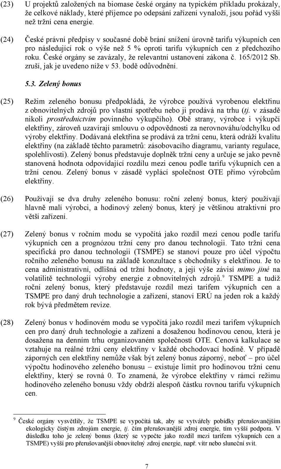 České orgány se zavázaly, že relevantní ustanovení zákona č. 165/2012 Sb. zruší, jak je uvedeno níže v 53.
