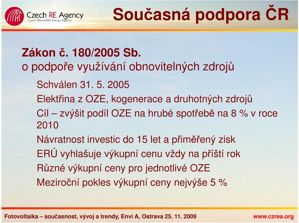 na 8 % v roce 2010 Návratnost investic do 15 let a přiměřený zisk ERÚ vyhlašuje výkupní cenu