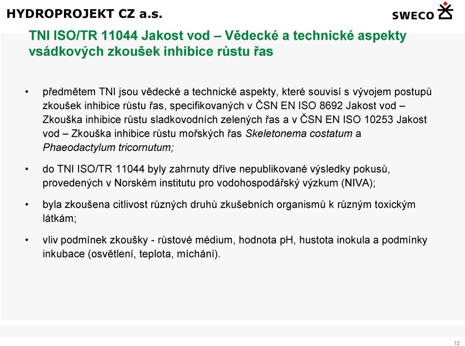 Skeletonema costatum a Phaeodactylum tricornutum; do TNI ISO/TR 11044 byly zahrnuty dříve nepublikované výsledky pokusů, provedených v Norském institutu pro vodohospodářský výzkum (NIVA);