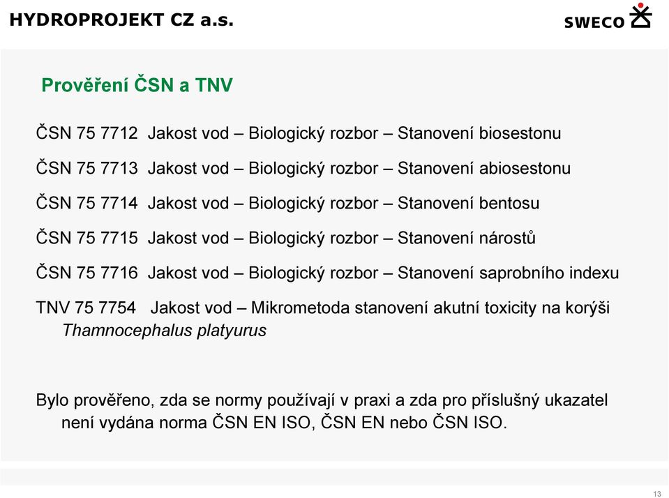 7716 Jakost vod Biologický rozbor Stanovení saprobního indexu TNV 75 7754 Jakost vod Mikrometoda stanovení akutní toxicity na korýši