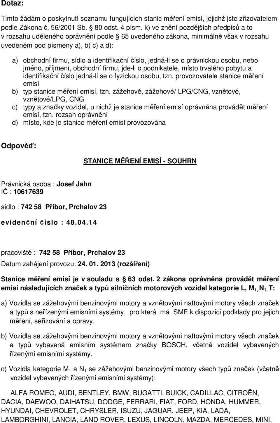 číslo, jedná-li se o právnickou osobu, nebo jméno, příjmení, obchodní firmu, jde-li o podnikatele, místo trvalého pobytu a identifikační číslo jedná-li se o fyzickou osobu, tzn.