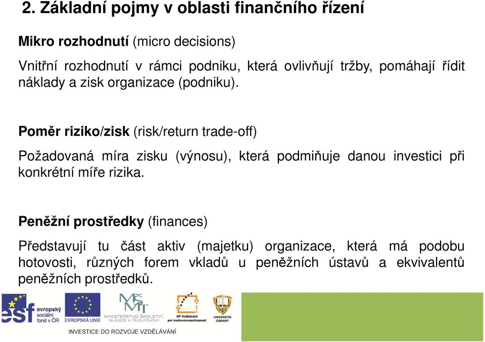 Poměr riziko/zisk (risk/return trade-off) Požadovaná míra zisku (výnosu), která podmiňuje danou investici při konkrétní míře