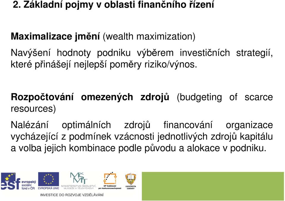 Rozpočtování omezených zdrojů (budgeting of scarce resources) Nalézání optimálních zdrojů financování