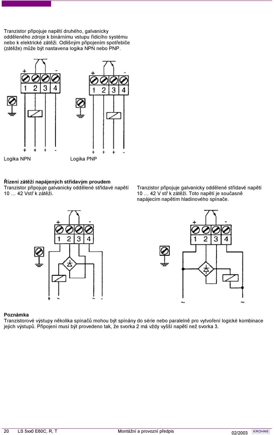 Logika NPN Logika PNP Řízení zátěží napájených střídavým proudem Tranzistor připojuje galvanicky oddělené střídavé napětí 10 42 Vstř k zátěži.