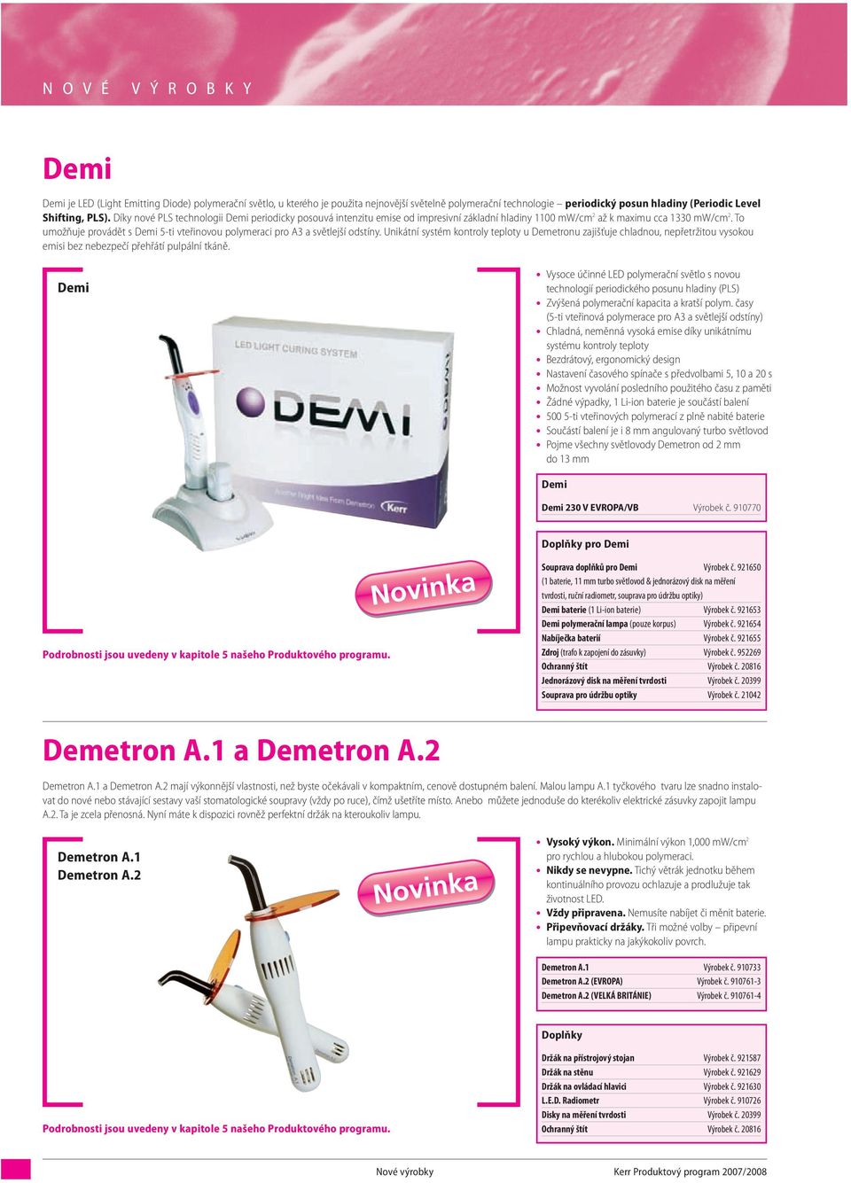 To umožňuje provádět s Demi 5-ti vteřinovou polymeraci pro A3 a světlejší odstíny.