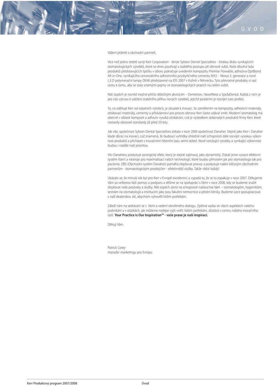 Naše dlouhá řada produktů představujících špičku v oboru pokračuje uvedením kompozitu Premise Flowable, adheziva OptiBond All-in-One, vynikajícího univerzálního adhezivního pryskyřičného cementu NX3