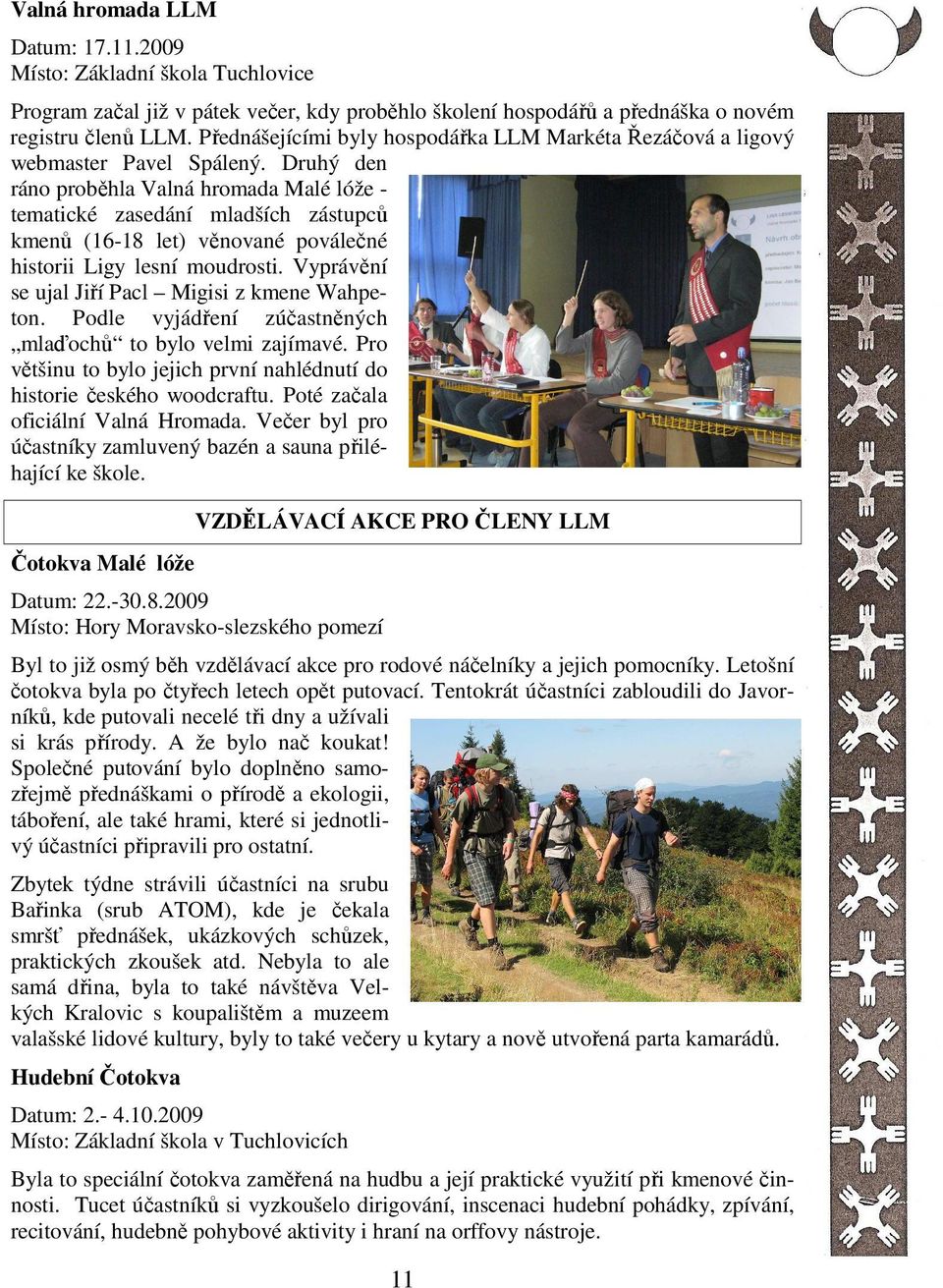 Druhý den ráno proběhla Valná hromada Malé lóže - tematické zasedání mladších zástupců kmenů (16-18 let) věnované poválečné historii Ligy lesní moudrosti.