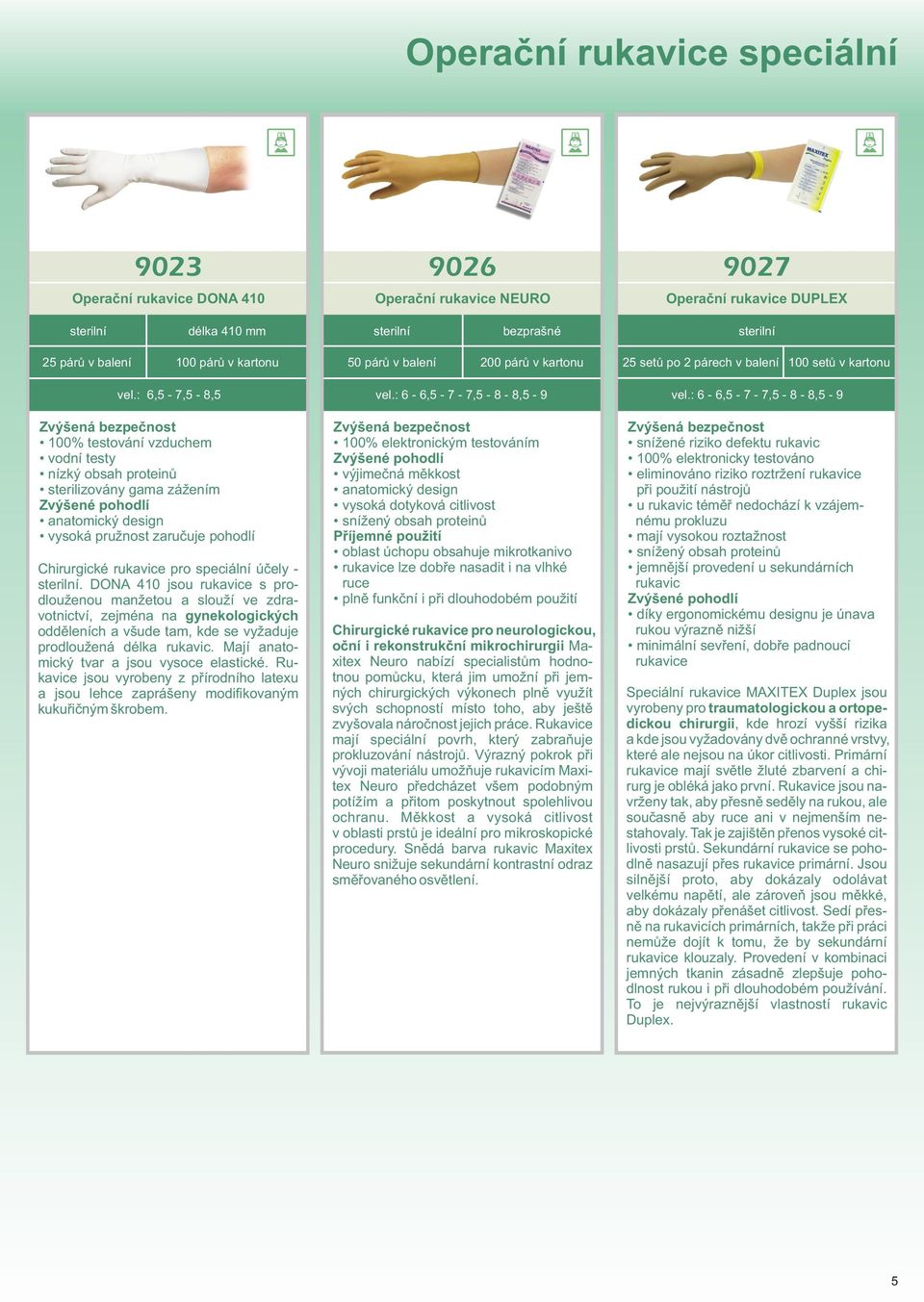 : 6,5-7,5-8,5 100% testování vzduchem vodní testy nízký obsah proteinù sterilizovány gama zážením anatomický design vysoká pružnost zaruèuje pohodlí Chirurgické rukavice pro speciální úèely -.