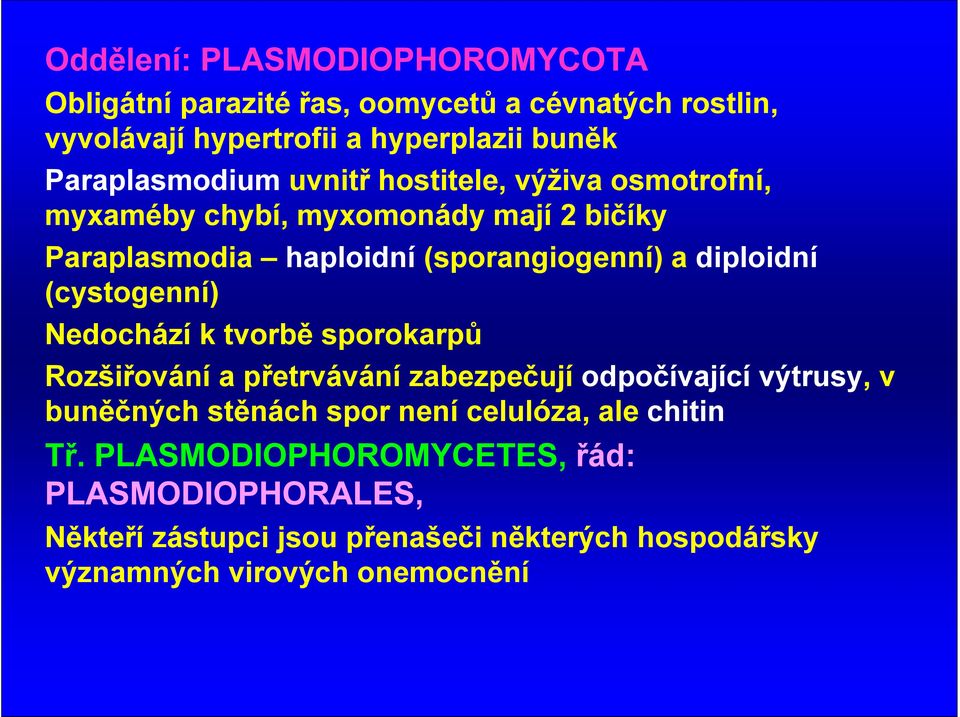 diploidní (cystogenní) Nedochází k tvorbě sporokarpů Rozšiřování a přetrvávání zabezpečují odpočívající výtrusy, v buněčných stěnách spor