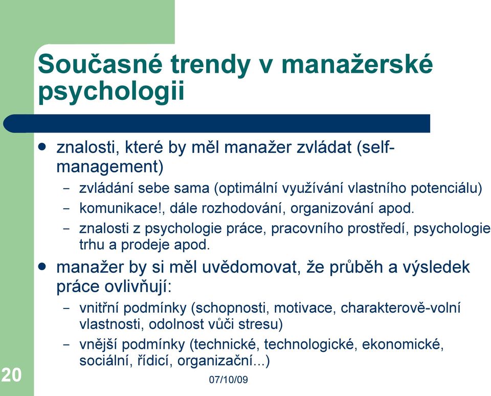 , dále rozhodování, organizování apod. znalosti z psychologie práce, pracovního prostředí, psychologie trhu a prodeje apod.