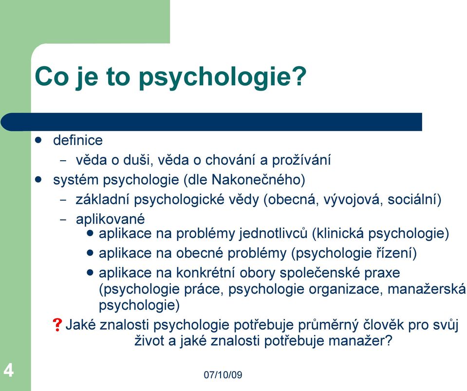 vývojová, sociální) aplikované aplikace na problémy jednotlivců (klinická psychologie) aplikace na obecné problémy