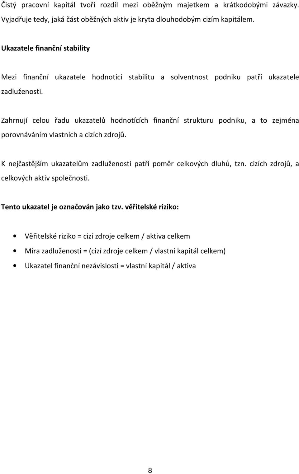 Zahrnují celou řadu ukazatelů hodnotících finanční strukturu podniku, a to zejména porovnáváním vlastních a cizích zdrojů.