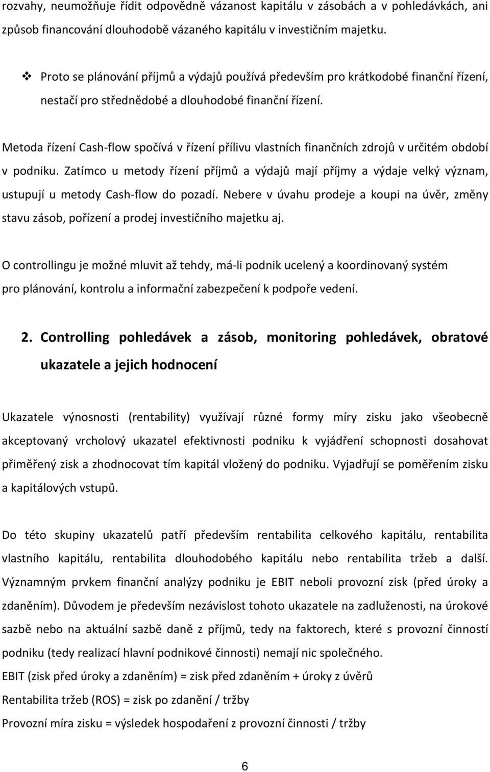 Metoda řízení Cash-flow spočívá v řízení přílivu vlastních finančních zdrojů v určitém období v podniku.