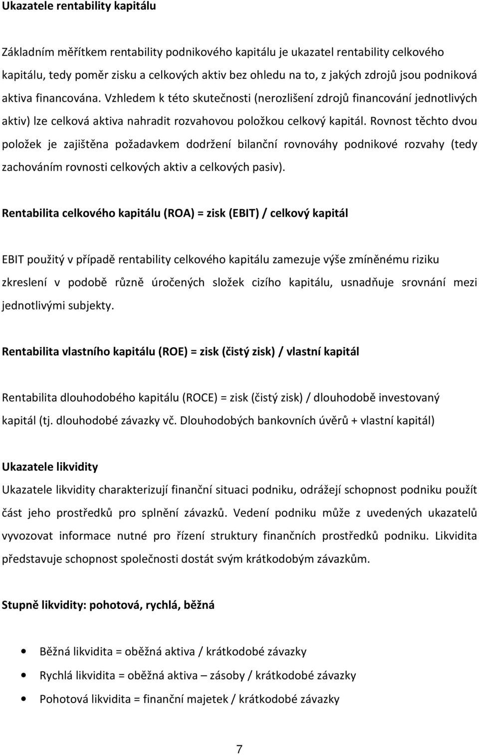 Rovnost těchto dvou položek je zajištěna požadavkem dodržení bilanční rovnováhy podnikové rozvahy (tedy zachováním rovnosti celkových aktiv a celkových pasiv).