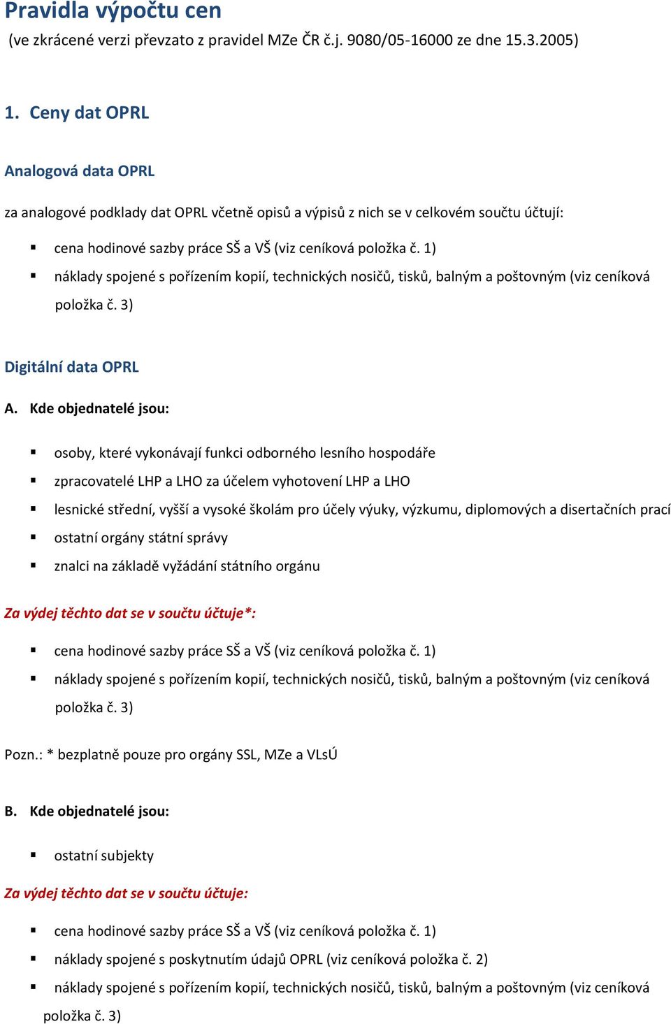 Kde objednatelé jsou: osoby, které vykonávají funkci odborného lesního hospodáře zpracovatelé LHP a LHO za účelem vyhotovení LHP a LHO lesnické střední, vyšší a vysoké školám pro účely výuky,