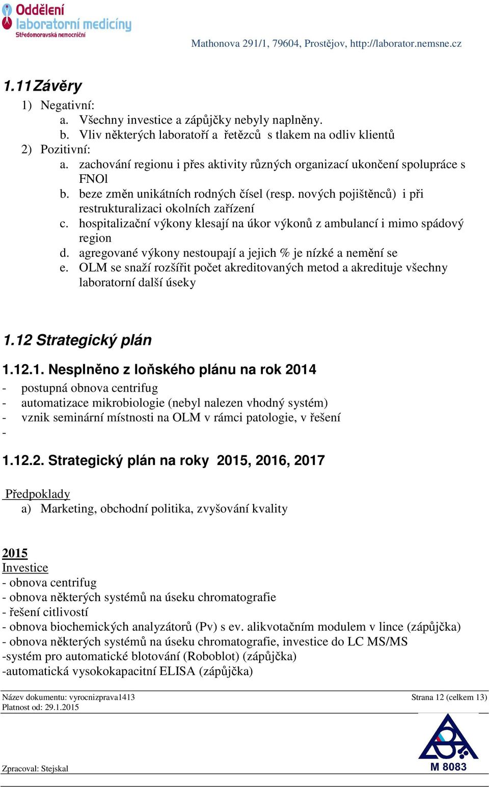 hospitalizační výkony klesají na úkor výkonů z ambulancí i mimo spádový region d. agregované výkony nestoupají a jejich % je nízké a nemění se e.