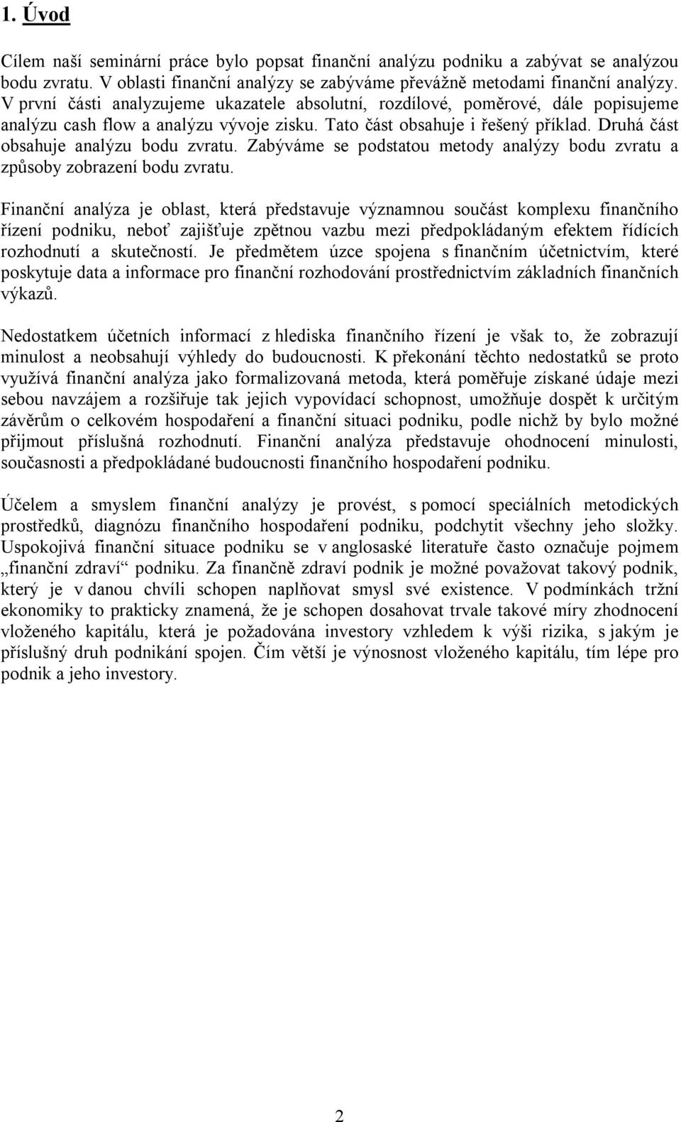 Druhá část obsahuje analýzu bodu zvratu. Zabýváme se podstatou metody analýzy bodu zvratu a způsoby zobrazení bodu zvratu.