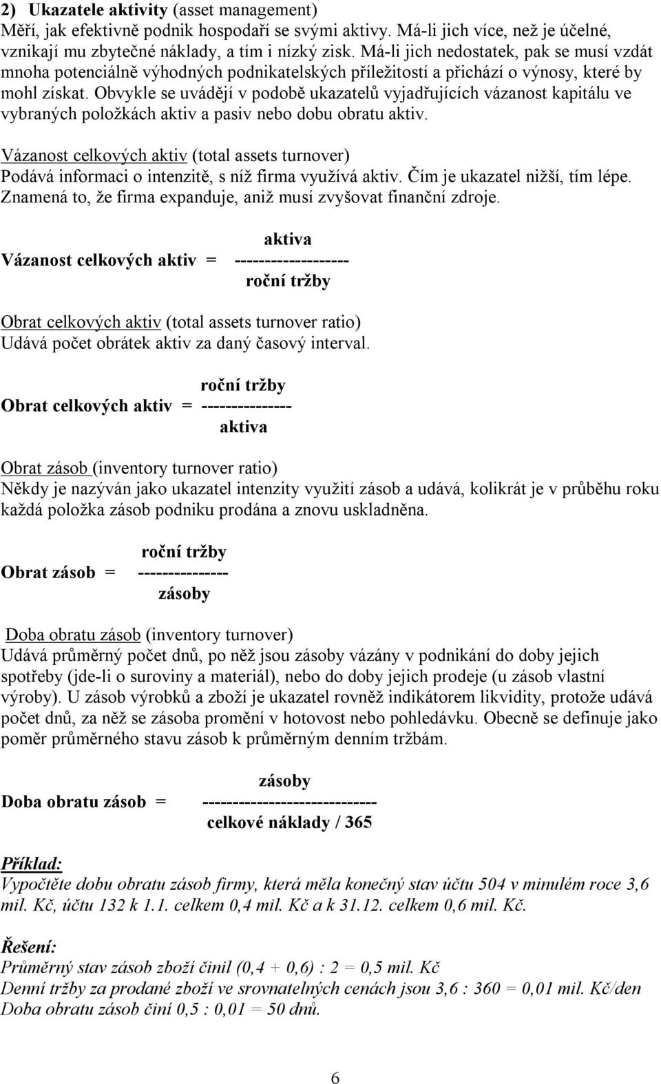 Obvykle se uvádějí v podobě ukazatelů vyjadřujících vázanost kapitálu ve vybraných položkách aktiv a pasiv nebo dobu obratu aktiv.