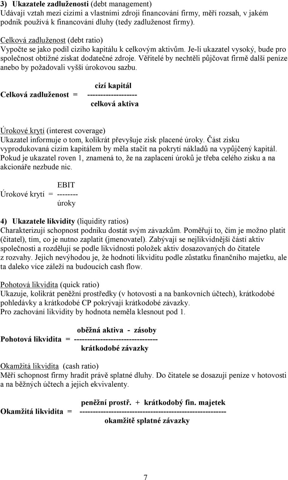 Věřitelé by nechtěli půjčovat firmě další peníze anebo by požadovali vyšší úrokovou sazbu.