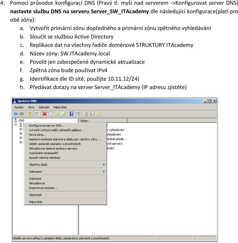 Vytvořit primární zónu dopředného a primární zónu zpětného vyhledávání b. Sloučit se službou Active Directory c.