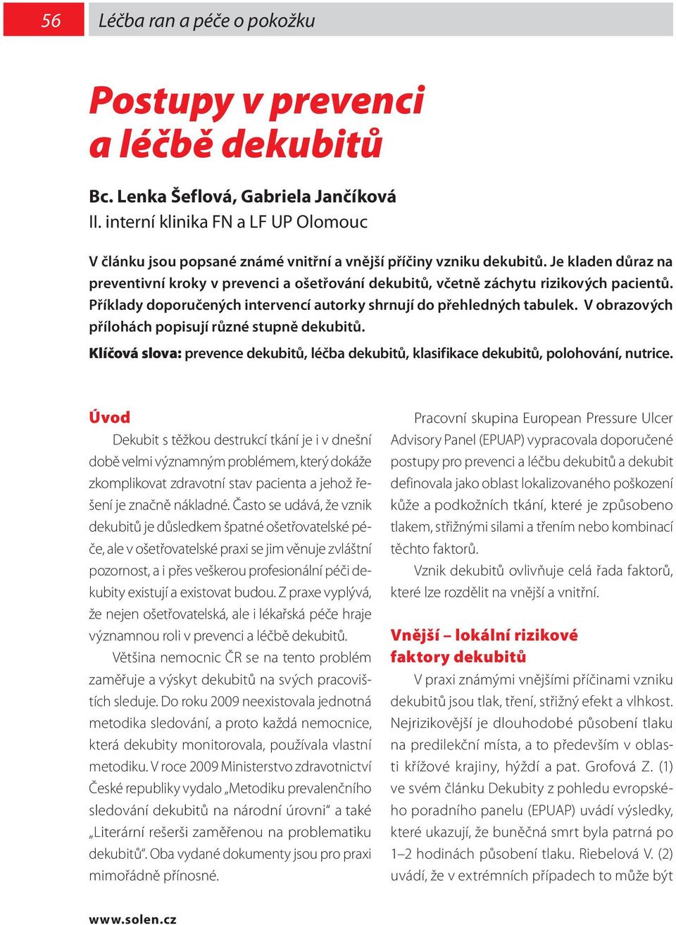 V obrazových přílohách popisují různé stupně dekubitů. Klíčová slova: prevence dekubitů, léčba dekubitů, klasifikace dekubitů, polohování, nutrice.